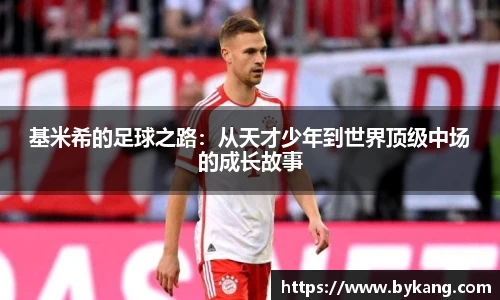 基米希的足球之路：从天才少年到世界顶级中场的成长故事